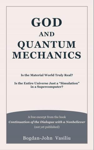 Cover of God and Quantum Mechanics: Is the Material World Truly Real? Is the Entire Universe Just a “Simulation” in a Supercomputer?