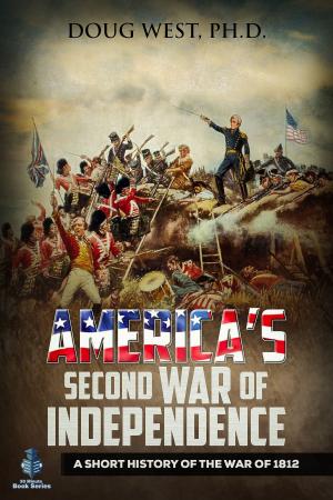 Cover of the book America’s Second War of Independence: A Short History of the War of 1812 by Becca Daniel