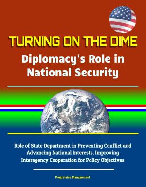 bigCover of the book Turning on the Dime: Diplomacy's Role in National Security - Role of State Department in Preventing Conflict and Advancing National Interests, Improving Interagency Cooperation for Policy Objectives by 