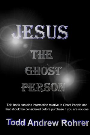Cover of the book Jesus the Ghost Person by Todd Andrew Rohrer
