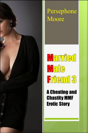 Book cover of Married Male Friend 3: A Cheating and Chastity MMF Erotic Story Persephone Moore
