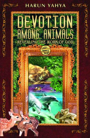 Cover of the book Devotion Among Animals Revealing the Work of God by Harun Yahya