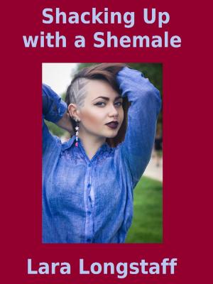 Cover of the book Shacking Up with a Shemale by Lara Longstaff