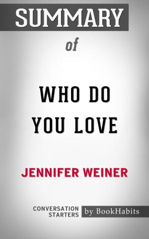 Cover of the book Summary of Who Do You Love: A Novel by Jennifer Weiner | Conversation Starters by Paul Adams