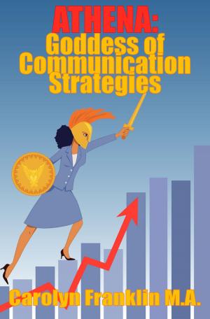 Cover of the book Athena, Goddess Of Communication Strategies by Carolyn Franklin M.A.