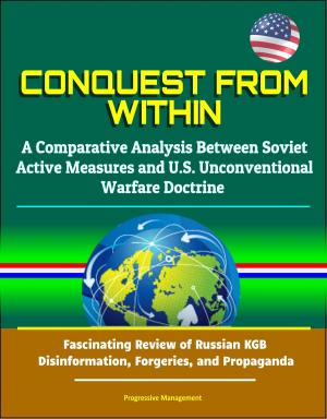 Cover of the book Conquest from Within: A Comparative Analysis Between Soviet Active Measures and U.S. Unconventional Warfare Doctrine - Fascinating Review of Russian KGB Disinformation, Forgeries, and Propaganda by Progressive Management