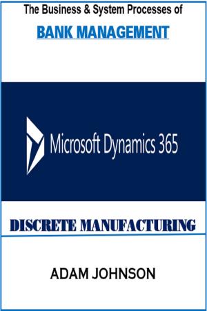 Cover of The Business &amp; System processes of Bank Management In Dynamics 365 Discrete Manufacturing