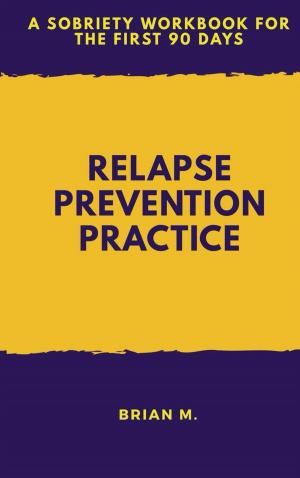 Cover of the book Relapse Prevention Practice: A Sobriety Workbook For The First 90 Days by Dr. Reid  Wayne Lofgran