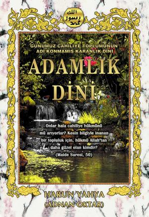 Cover of the book Günümüz Cahiliye Toplumunun Adı Konmamış Karanlık Dini: Adamlık Dini by Harun Yahya - Adnan Oktar