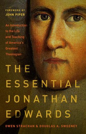 Cover of the book The Essential Jonathan Edwards by Gregg Quiggle, Michael McDuffee, Robert Rapa, Thomas H. L. Cornman, Michael Vanlaningham, David Finkbeiner, Kevin Zuber