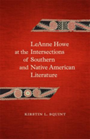 Cover of the book LeAnne Howe at the Intersections of Southern and Native American Literature by Benjamin G. Cloyd