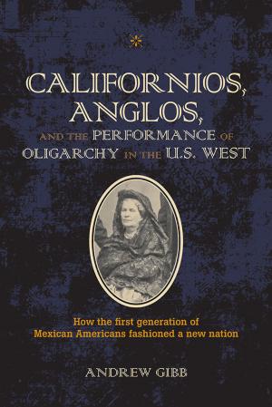 Cover of the book Californios, Anglos, and the Performance of Oligarchy in the U.S. West by Alfred Philip Feldman