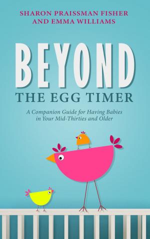 Cover of the book Beyond the Egg Timer: A Companion Guide for Having Babies in Your Mid-Thirties and Older by Dennis Adams