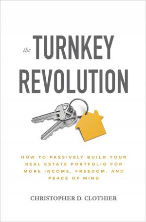 Cover of the book The Turnkey Revolution: How to Passively Build Your Real Estate Portfolio for More Income, Freedom, and Peace of Mind by Michael W. King