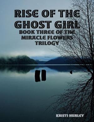 Cover of the book Rise of the Ghost Girl: Book 3 of Miracle Flowers by Charles E. Morgan, III