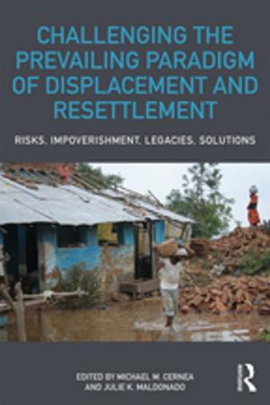 Cover of the book Challenging the Prevailing Paradigm of Displacement and Resettlement by Geoff Brown, Miriam Richardson, Fiona Peacock, Tracey Fuller, Tanya Smart, Jo Williams