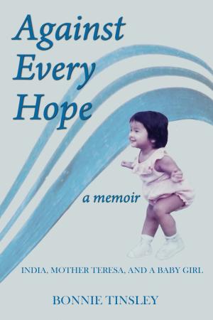 Cover of the book Against Every Hope: India, Mother Teresa, and a Baby Girl by Steve Grossman