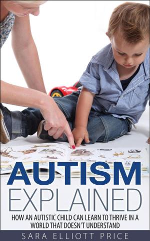 Cover of the book Autism Explained: How an Autistic Child Can Learn to Thrive in a World That Doesn't Understand by Anne-Marie Montarnal