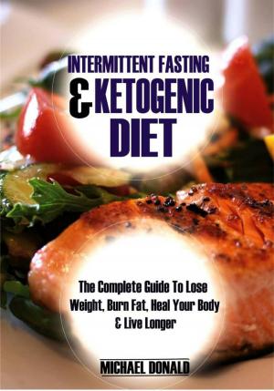 Book cover of Intermittent Fasting & Ketogenic Diet: The Complete Guide to Lose Weight, Burn Fat, Heal Your Body & Live Longer