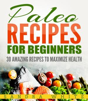 Cover of the book Paleo Recipes For Beginners - 30 Amazing Recipes To Maximize Health by Chandler Ignaszewski
