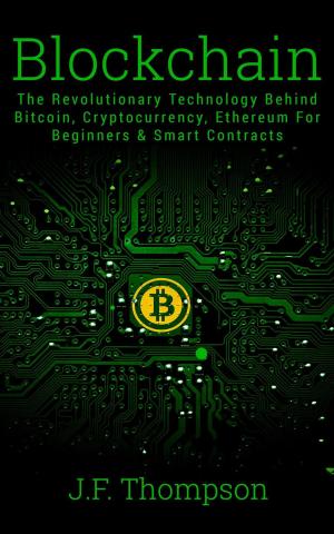 Book cover of Blockchain: The Revolutionary Technology Behind Bitcoin, Cryptocurrency, Ethereum For Beginners & Smart Contracts