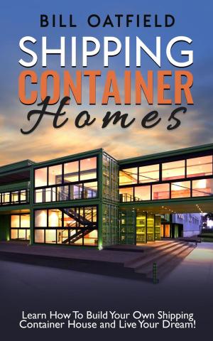 Cover of Shipping Container Homes: Learn How To Build Your Own Shipping Container House and Live Your Dream!