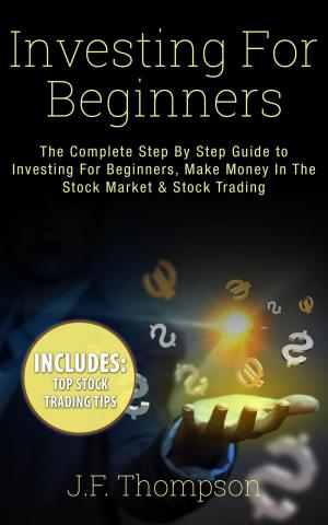 Book cover of Investing For Beginners: The Complete Step By Step Guide to Investing For Beginners, Make Money In The Stock Market & Stock Trading