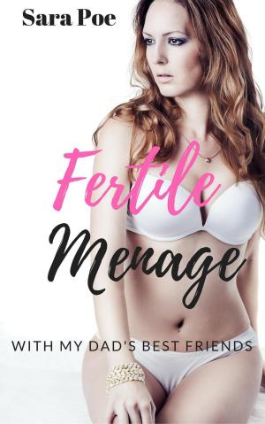 Cover of the book Fertile Menage With My Dad's Best Friends by Sara Poe