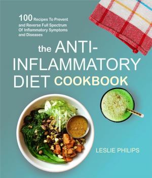 Book cover of The Anti-Inflammatory Diet Cookbook: 100 Recipes To Prevent and Reverse Full Spectrum Of Inflammatory Symptoms and Diseases