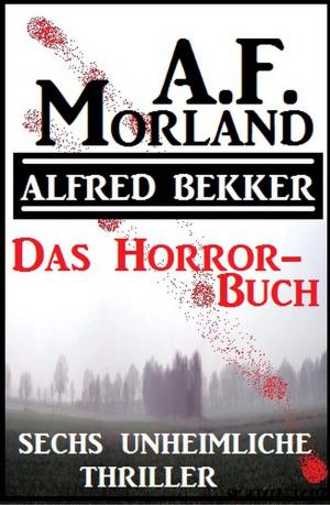 Cover of the book Das Horror-Buch: Sechs unheimliche Thriller by Alfred Bekker, Roland  Heller, Freder van Holk