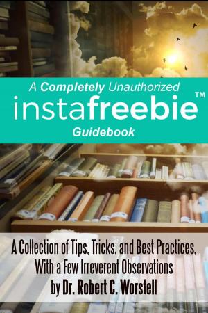 Cover of the book A Completely Unauthorized Instafreebie Guidebook by Dr. Robert C. Worstell