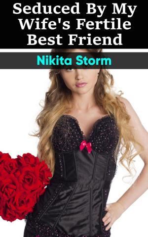 Cover of the book Seduced by my Wife's Fertile Best Friend (Older Man Younger Woman Breeding Erotica Sex XXX) by Nikita Storm
