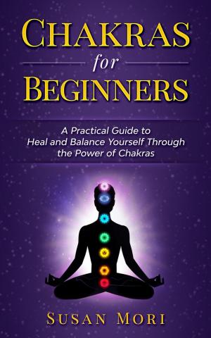 Cover of Chakras for Beginners: a Practical Guide to Heal and Balance Yourself through the Power of Chakras