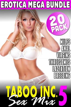 Cover of Taboo Inc. Sex Mix 5 : 20 Pack Erotica Bundle (Rough Sex Threesome Erotica Anal Sex Erotica Breeding Erotica Virgin Erotica First Time Erotica Lactation Erotica MILF Erotica Alpha Male Erotica)