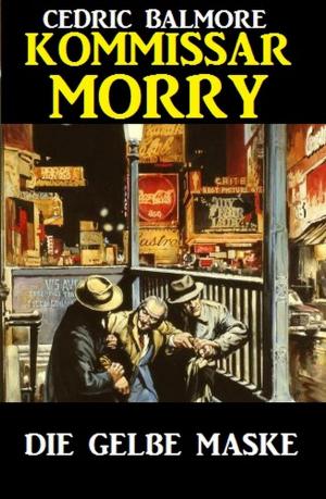 Cover of the book Kommissar Morry - Die gelbe Maske by Pete Hackett, Glenn Stirling, John F. Beck