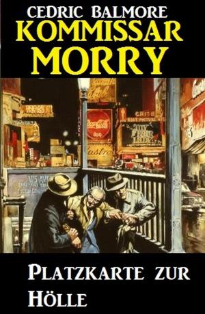 Cover of the book Kommissar Morry - Platzkarte zur Hölle by A. F. Morland, Glenn Stirling, Cedric Balmore