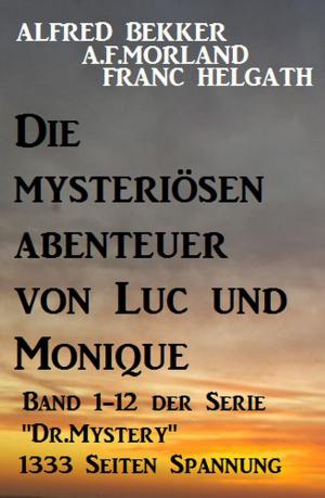 Cover of the book Die mysteriösen Abenteuer von Luc und Monique by Alfred Bekker, A. F. Morland, Pete Hackett, Thomas West