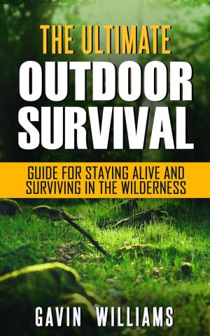 Cover of Outdoor Survival: The Ultimate Outdoor Survival Guide for Staying Alive and Surviving In The Wilderness