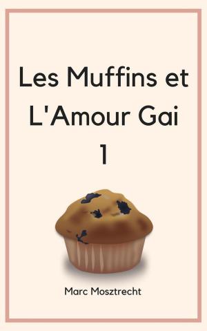 Cover of the book Les Muffins Et L'Amour Gai by Marc Mosztrecht