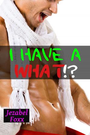 Cover of the book I Have A What!? Erotic Gender Transformation Gender Swap Breeding Story by Jezabel Foxx