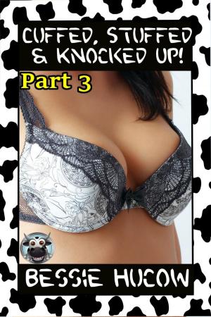 Cover of Cuffed, Stuffed & Knocked Up (Part 3): Hucow Lactation Age Gap Milking Breast Feeding Adult Nursing Age Difference XXX Erotica