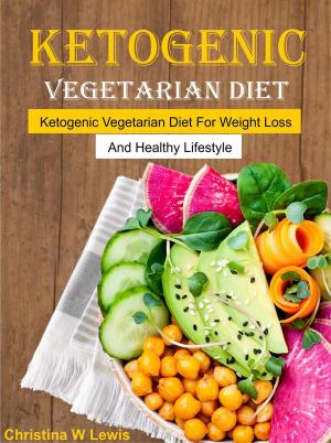 Book cover of Ketogenic Vegetarian Cookbook: Ketogenic Vegetarian Diet For Weight Loss And Healthy Lifestyle
