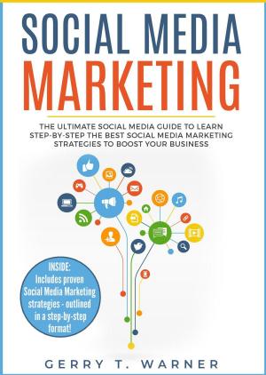 Cover of Social Media Marketing: The Ultimate Guide to Learn Step-by-Step the Best Social Media Marketing Strategies to Boost Your Business