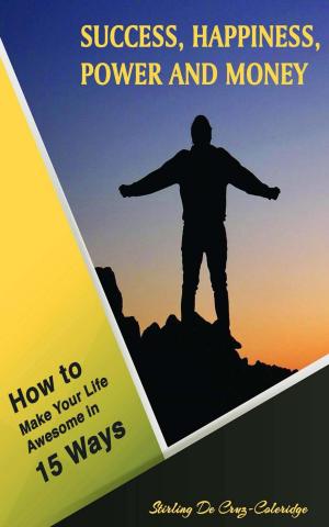 Cover of the book Success, Happiness, Power and Money: How to Make Your Life Awesome in 15 Ways by Eric Landa