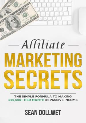 Book cover of Affiliate Marketing : Secrets - The Simple Formula To Making $10,000+ Per Month In Passive Income