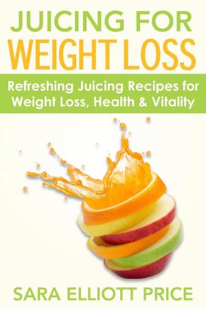 bigCover of the book Juicing for Weight Loss: Refreshing Juicing Recipes for Weight Loss, Health and Vitality by 