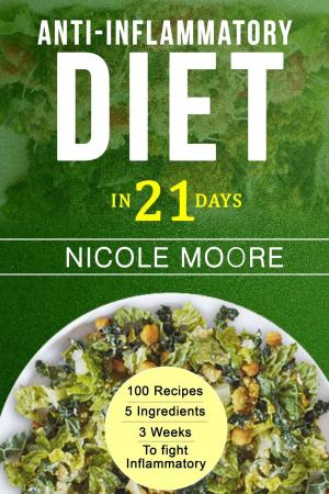Cover of Anti-Inflammatory Diet in 21: 100 Recipes, 5 ingredients and 3 weeks to eliminate Inflammation