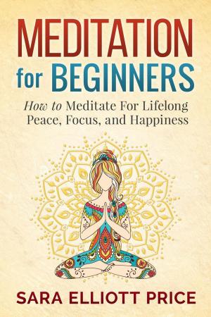 Book cover of Meditation For Beginners: How to Meditate For Lifelong Peace, Focus and Happiness
