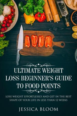 Book cover of Ultimate Weight Loss Beginner's Guide To Food Points : Lose Weight Effortlessly and Get in The Best Shape Of Your Life Less Than 12 Weeks