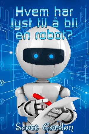 Cover of the book Hvem har lyst til å bli en robot? by Scott Gordon